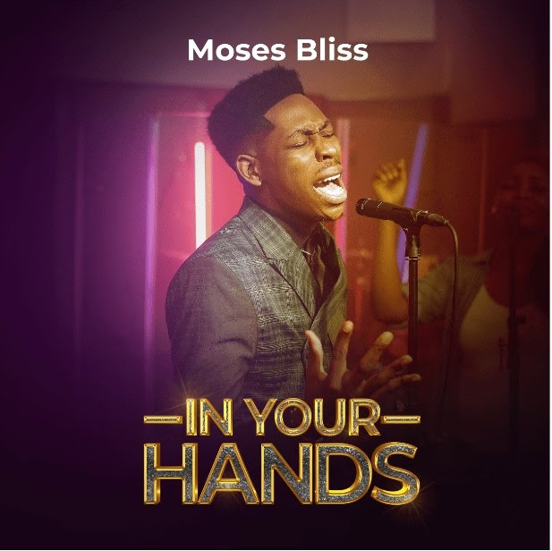 (Music + Lyrics Download) Moses Bliss – IN YOUR HAND