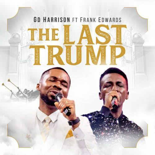 (Music + Lyrics Download) GD Harrison Feat. Frank Edwards – THE LAST TRUMP