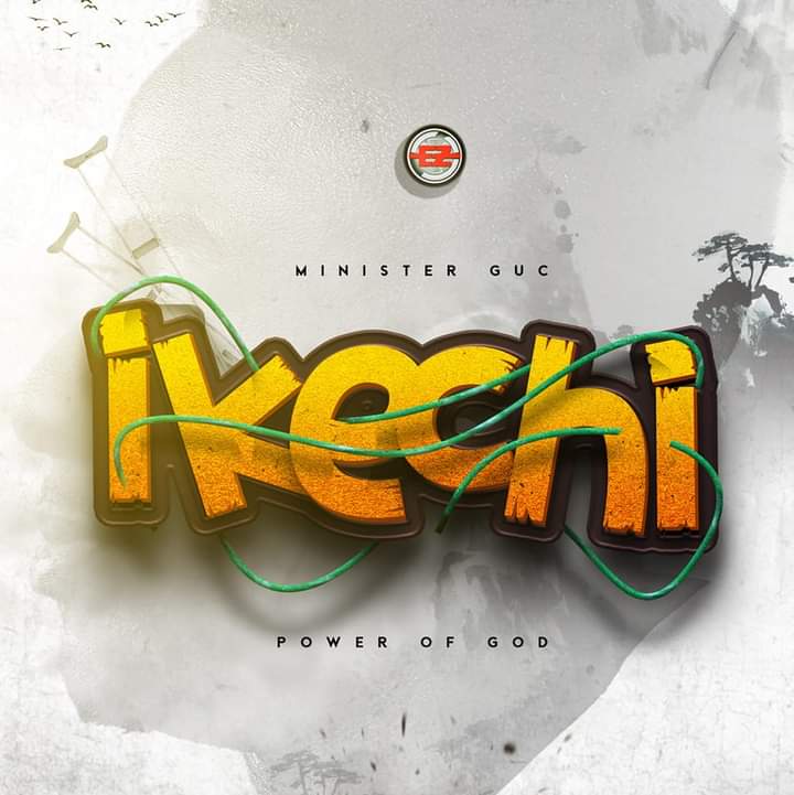 Minister GUC – IKECHI (Power of God) (Music + Lyrics Download)
